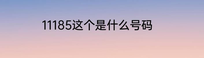 11185这个是什么号码