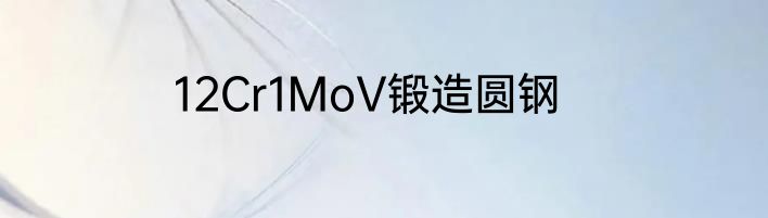12Cr1MoV锻造圆钢
