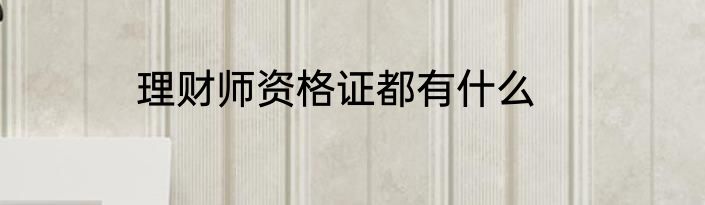 理财师资格证都有什么