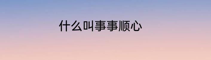 什么叫事事顺心