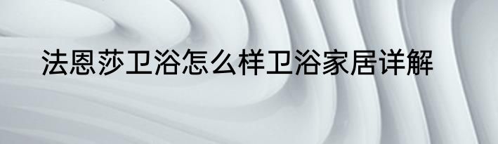 法恩莎卫浴怎么样卫浴家居详解