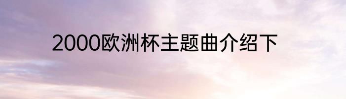2000欧洲杯主题曲介绍下
