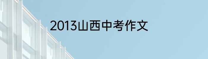 2013山西中考作文