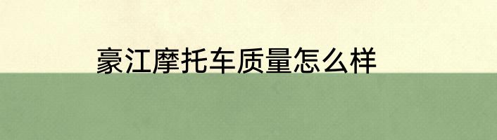 豪江摩托车质量怎么样