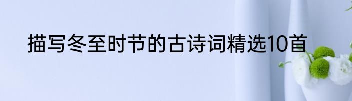 描写冬至时节的古诗词精选10首