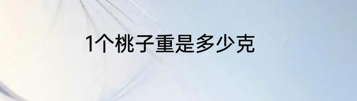 1个桃子重是多少克