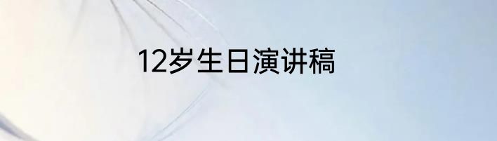 12岁生日演讲稿