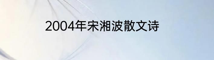 2004年宋湘波散文诗