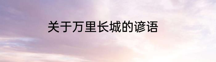 关于万里长城的谚语