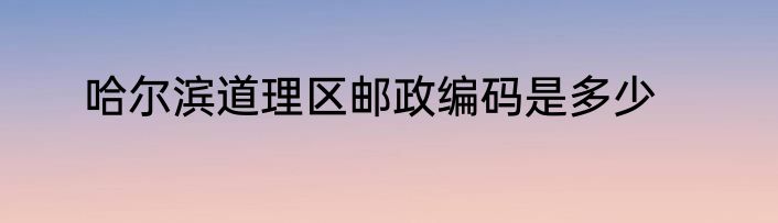 哈尔滨道理区邮政编码是多少