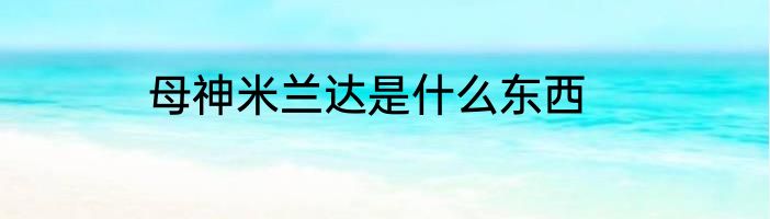 母神米兰达是什么东西
