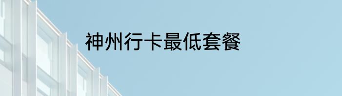 神州行卡最低套餐