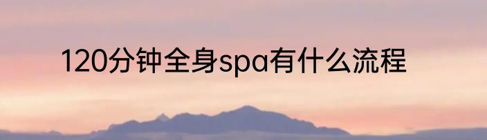 120分钟全身spa有什么流程