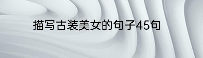 描写古装美女的句子45句
