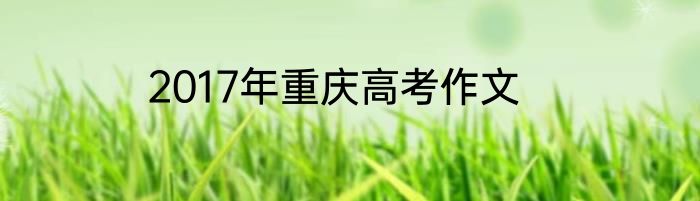 2017年重庆高考作文