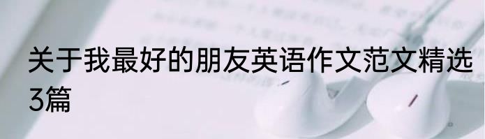关于我最好的朋友英语作文范文精选3篇