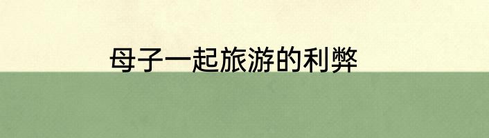 母子一起旅游的利弊