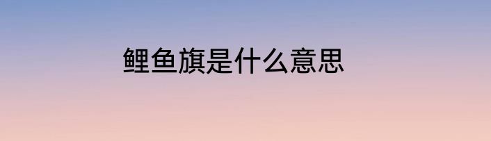 鲤鱼旗是什么意思