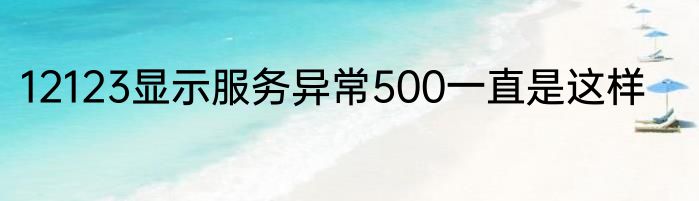 12123显示服务异常500一直是这样
