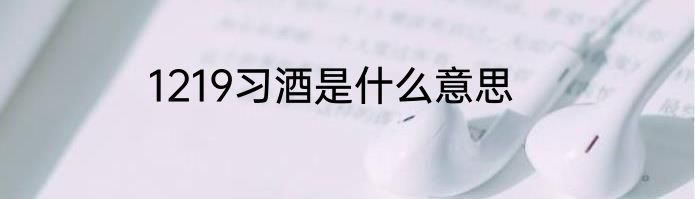 1219习酒是什么意思