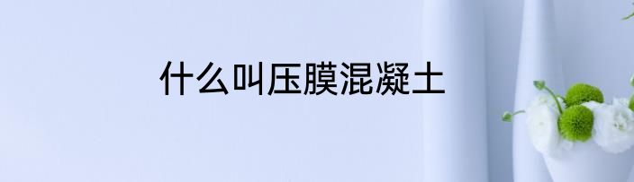 什么叫压膜混凝土