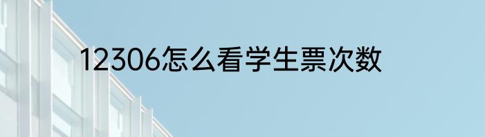 12306怎么看学生票次数