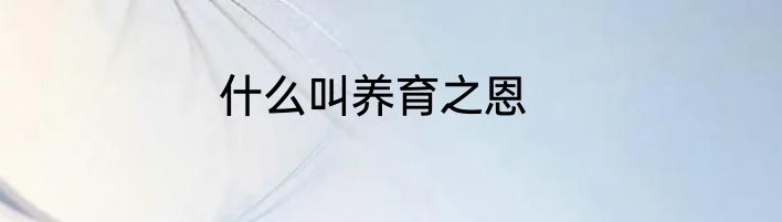 什么叫养育之恩