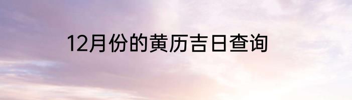 12月份的黄历吉日查询