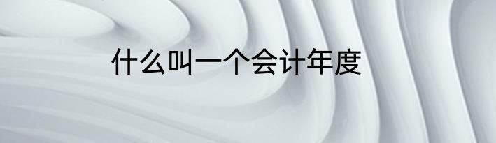 什么叫一个会计年度