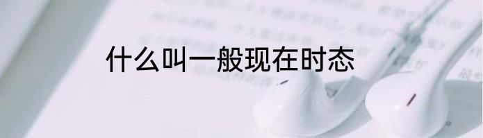 什么叫一般现在时态