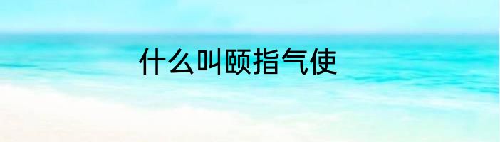 什么叫颐指气使