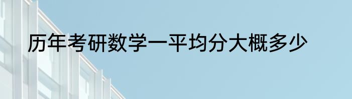 历年考研数学一平均分大概多少
