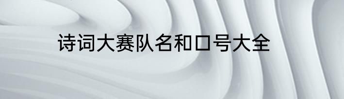 诗词大赛队名和口号大全