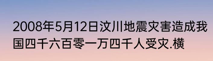 2008年5月12日汶川地震灾害造成我国四千六百零一万四千人受灾.横