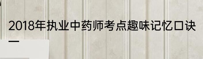2018年执业中药师考点趣味记忆口诀一