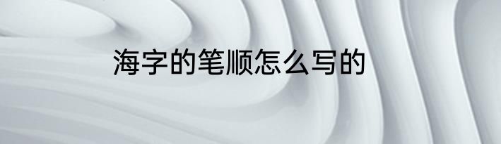 海字的笔顺怎么写的