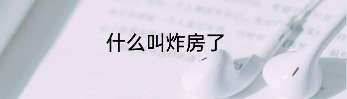什么叫炸房了