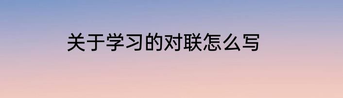 关于学习的对联怎么写