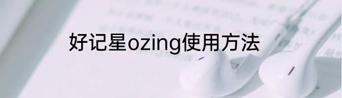 好记星ozing使用方法