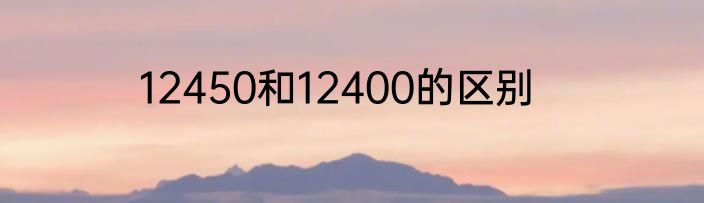 12450和12400的区别