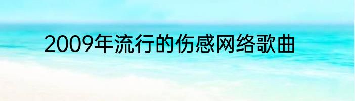 2009年流行的伤感网络歌曲