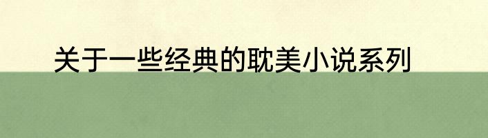 关于一些经典的耽美小说系列