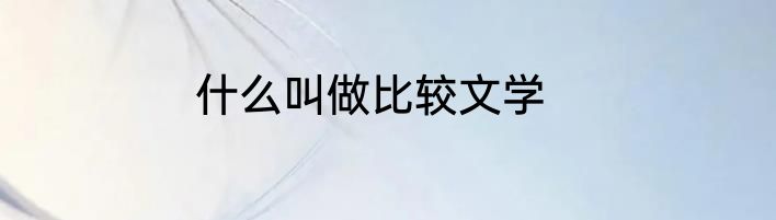 什么叫做比较文学