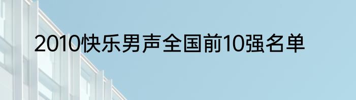 2010快乐男声全国前10强名单