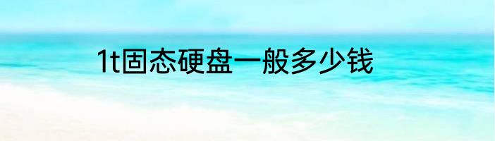 1t固态硬盘一般多少钱