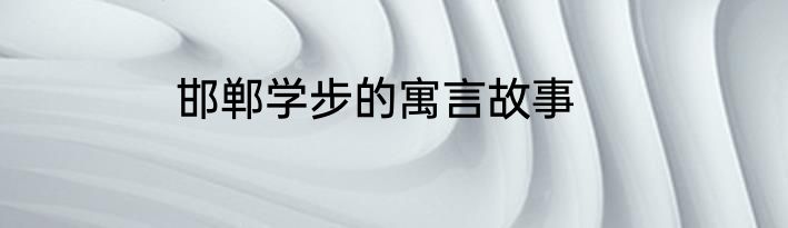 邯郸学步的寓言故事