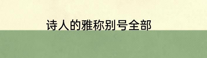 诗人的雅称别号全部