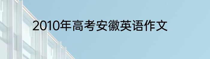 2010年高考安徽英语作文