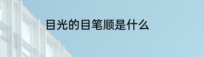 目光的目笔顺是什么