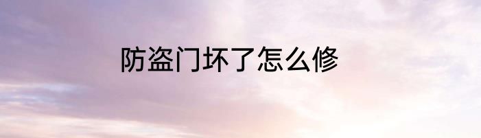防盗门坏了怎么修